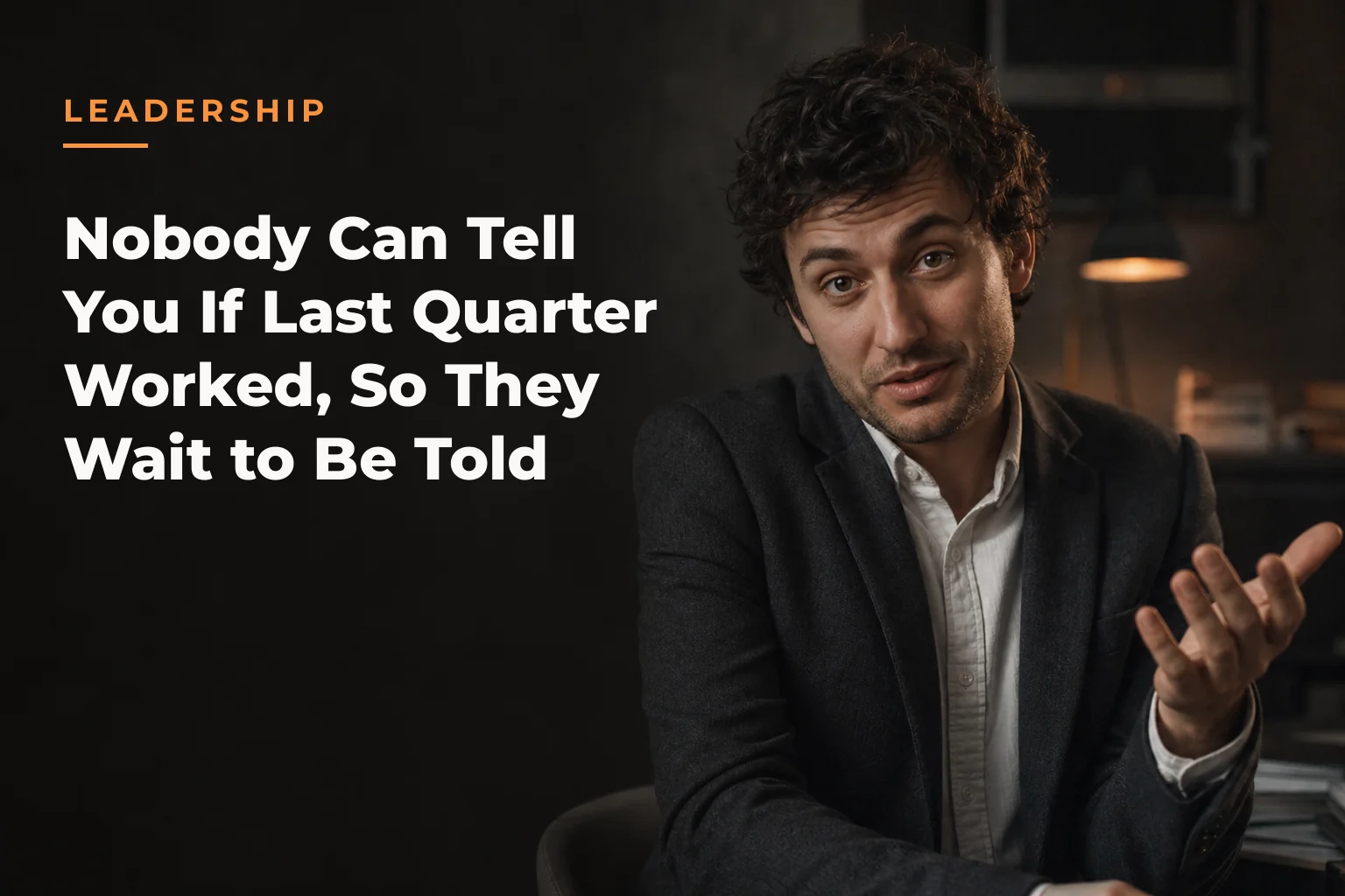 An editorial cover image for a piece on Nobody Can Tell You If Last Quarter Worked, So They Wait to Be Told. The cover reads: LEADERSHIP Nobody Can Tell You If Last Quarter Worked, So They Wait to Be Told