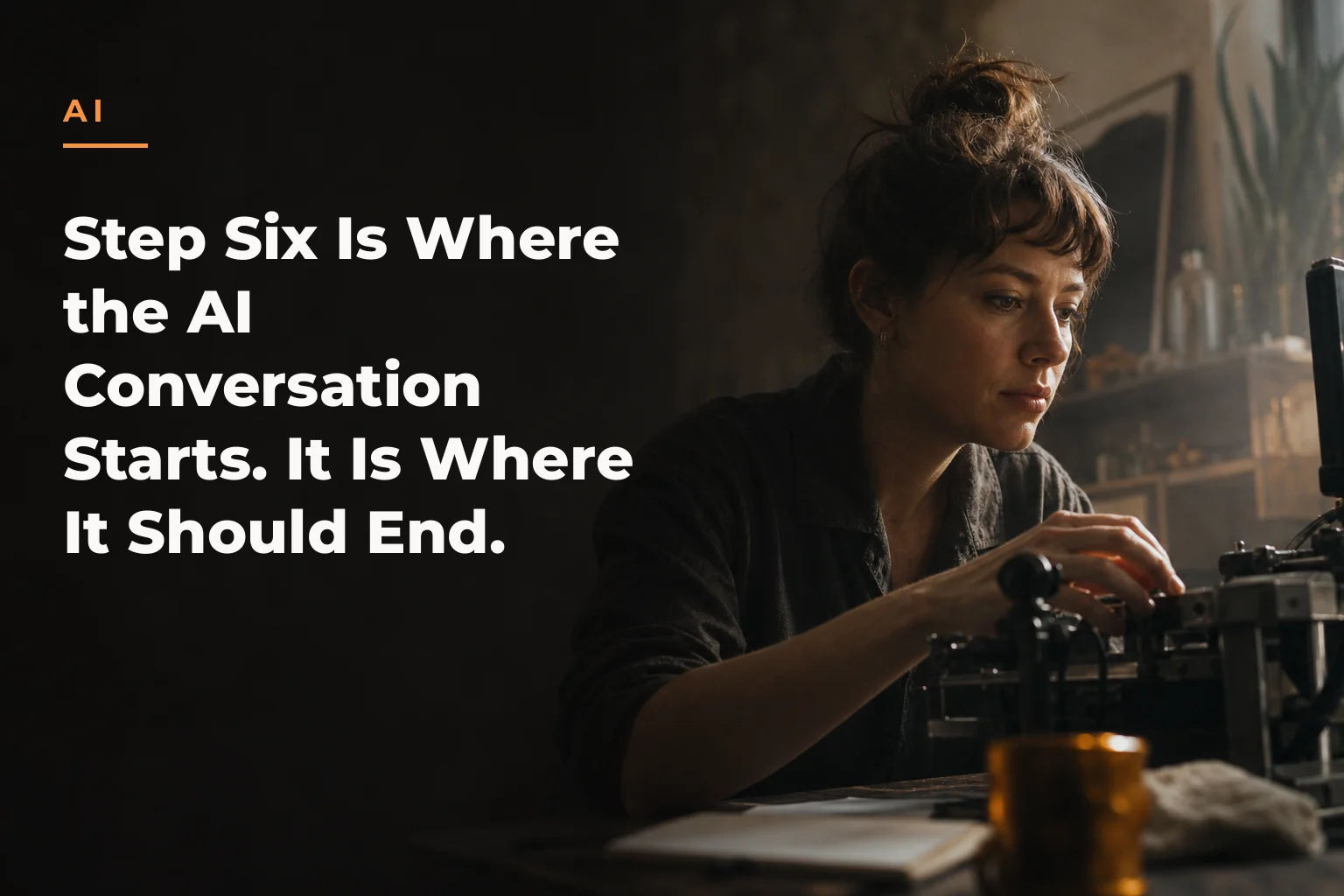 An editorial cover image for a piece on Step Six Is Where the AI Conversation Starts. It Is Where It Should End. The cover reads: AI Step Six Is Where the AI Conversation Starts. It Is Where It Should End.